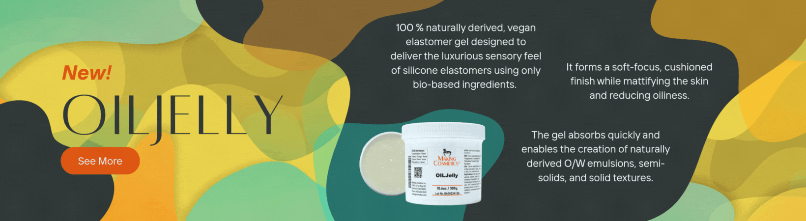 Our new product, OILJelly. 100 % naturally derived, vegan elastomer gel designed to deliver the luxurious sensory feel of silicone elastomers using only bio-based ingredients. It forms a soft-focus, cushioned finish while mattifying the skin and reducing oiliness. The gel absorbs quickly and enables the creation of naturally derived O/W emulsions, semi-solids, and solid textures.
